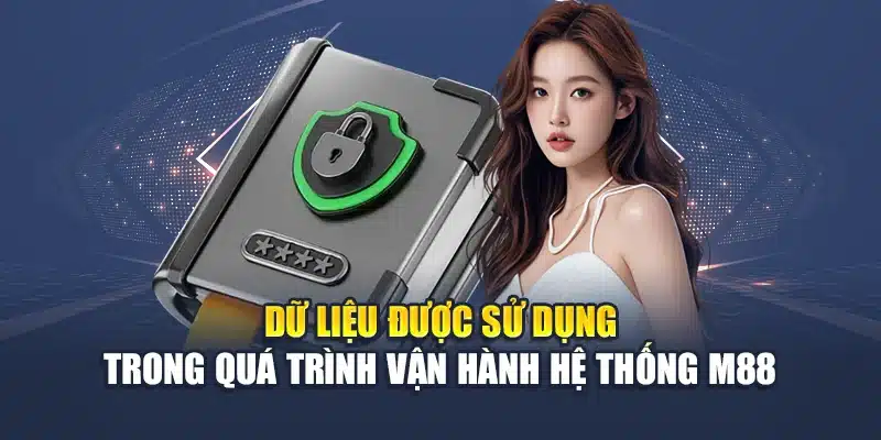 Chính Sách Bảo Mật M88 2 Dữ liệu được sử dụng trong quá trình vận hành hệ thống M88