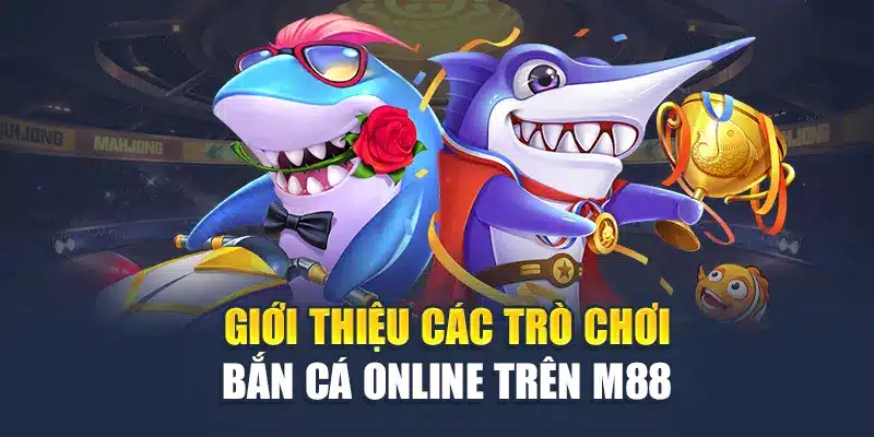 Bắn Cá Online Tại M 88 - Thử Tài Săn Cá, Nhận Thưởng Ngay 2 Giới thiệu các trò chơi bắn cá online trên M 88