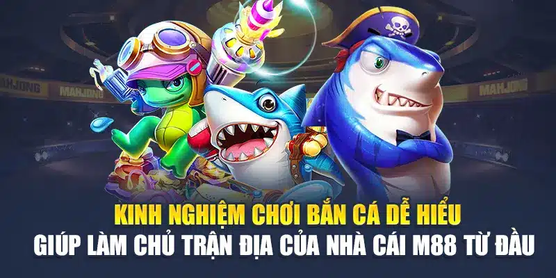 Kinh Nghiệm Chơi Bắn Cá Tại M88 - 3 Cách Hóa Thành Ngư Thủ 1 Kinh nghiệm chơi bắn cá dễ hiểu giúp làm chủ trận địa của nhà cái M88 từ đầu