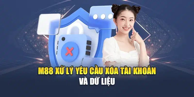 Chính Sách Bảo Mật M88 4 M88 xử lý yêu cầu xóa tài khoản và dữ liệu