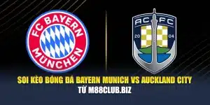 Soi Kèo Bóng Đá Bayern Munich vs Auckland City Từ rugbyunion.us.com